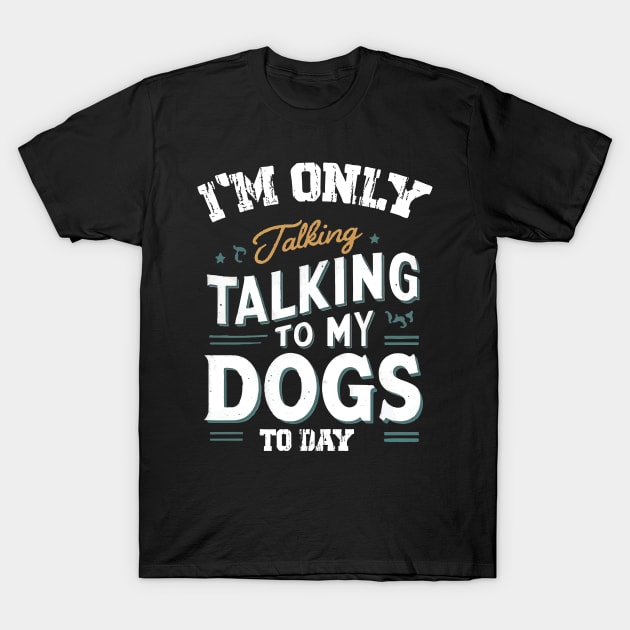 Im only talking to my Dog T-Shirt by Print Pro